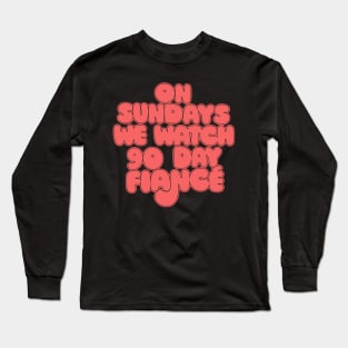 On Sundays We Watch 90 Day Fiance - 90 day fiancé fans Long Sleeve T-Shirt